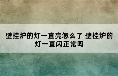 壁挂炉的灯一直亮怎么了 壁挂炉的灯一直闪正常吗